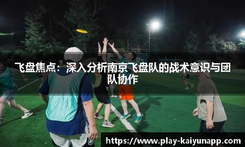 飞盘焦点：深入分析南京飞盘队的战术意识与团队协作